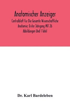 bokomslag Anatomischer Anzeiger; Centralblatt Fur Die Gesamte Wissenschaftliche Anatomie; Erster Jahrgang MIT 26 Abbildungen Und 1 Tafel