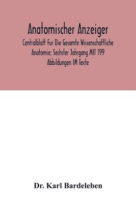 bokomslag Anatomischer Anzeiger; Centralblatt Fur Die Gesamte Wissenschaftliche Anatomie; Sechster Jahrgang MIT 199 Abbildungen IM Texte