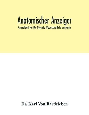Karl Von Bardeleben, Dr. Karl Von Bardeleben, Karl von Bardeleben - Anatomischer Anzeiger; Centralblatt Fur Die Gesamte Wissenschaftliche Anatomie; Amtliches Organ Der Anatomischen Gesellschaft (Generalregister Fur Band 1-40) (1886-1912), Häftad