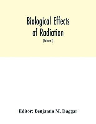 Biological effects of radiation; mechanism and measurement of radiation, applications in biology, photochemical reactions, effects of radiant energy on organisms and organic products (Volume I) 1