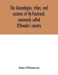 bokomslag The genealogies, tribes, and customs of Hy-Fiachrach, commonly called O'Dowda's country