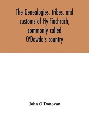 bokomslag The genealogies, tribes, and customs of Hy-Fiachrach, commonly called O'Dowda's country