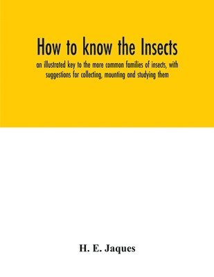 bokomslag How to know the insects; an illustrated key to the more common families of insects, with suggestions for collecting, mounting and studying them