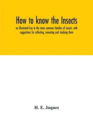 bokomslag How to know the insects; an illustrated key to the more common families of insects, with suggestions for collecting, mounting and studying them
