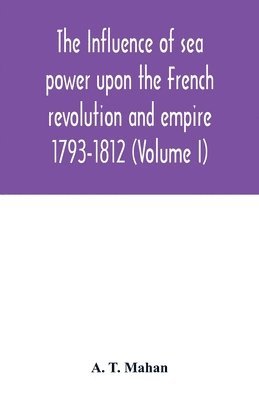 bokomslag Influence of Sea Power upon the French Revolution and Empire