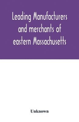 Leading manufacturers and merchants of eastern Massachusetts 1