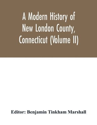 A modern history of New London County, Connecticut (Volume II) 1