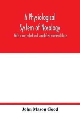 A physiological system of nosology; with a corrected and simplified nomenclature 1