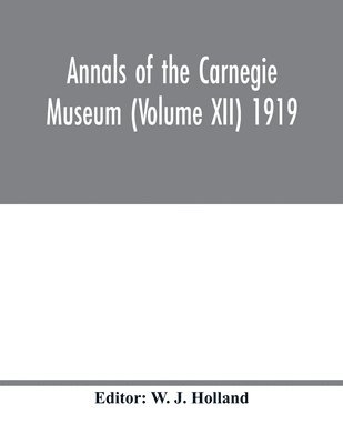 Annals of the Carnegie Museum (Volume XII) 1919 1