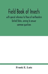 bokomslag Field book of insects, with special reference to those of northeastern United States, aiming to answer common questions