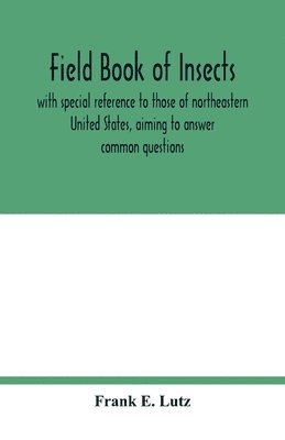 bokomslag Field book of insects, with special reference to those of northeastern United States, aiming to answer common questions