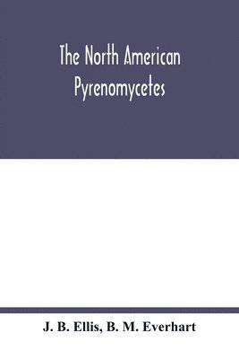 bokomslag The North American Pyrenomycetes. A contribution to mycologic botany