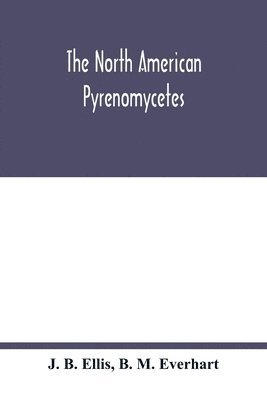 North American Pyrenomycetes. A contribution to mycologic botany