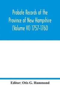 bokomslag Probate Records of the Province of New Hampshire (Volume VI) 1757-1760