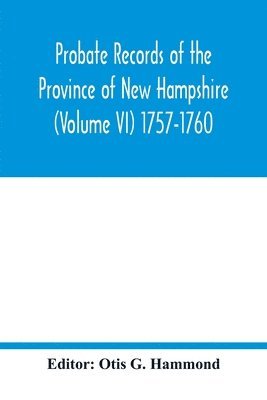 bokomslag Probate Records of the Province of New Hampshire (Volume VI) 1757-1760