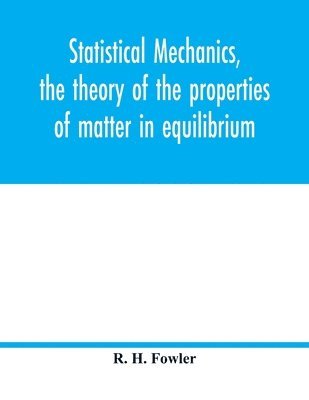 bokomslag Statistical mechanics, the theory of the properties of matter in equilibrium