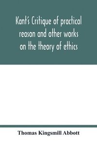 bokomslag Kant's Critique of practical reason and other works on the theory of ethics