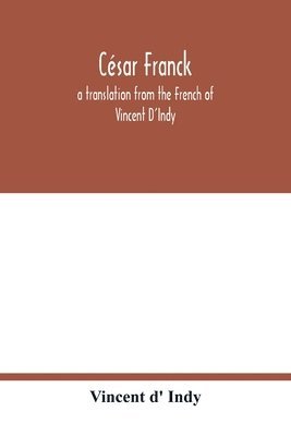 bokomslag Csar Franck; a translation from the French of Vincent D'Indy