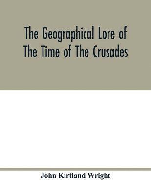 bokomslag The geographical lore of the time of the crusades; a study in the history of medieval science and tradition in western Europe