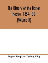 bokomslag The history of the Boston Theatre, 1854-1901 (Volume II)