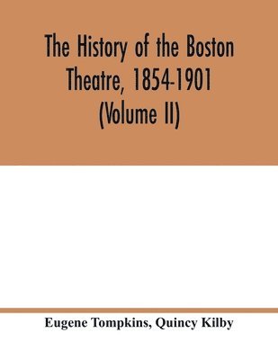 The history of the Boston Theatre, 1854-1901 (Volume II) 1