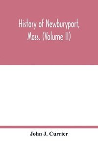 bokomslag History of Newburyport, Mass. (Volume II)