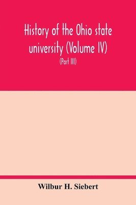 Wilbur H Siebert, Wilbur H. Siebert - History of the Ohio state university (Volume IV) The University in the Great War (Part III) In the Camp and at the Front, Häftad