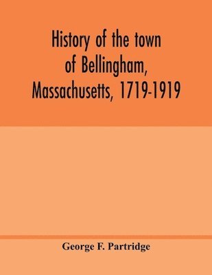 bokomslag History of the town of Bellingham, Massachusetts, 1719-1919