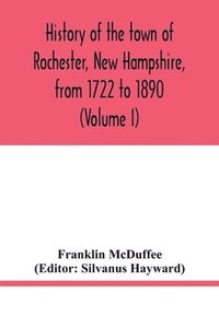 bokomslag History of the town of Rochester, New Hampshire, from 1722 to 1890 (Volume I)