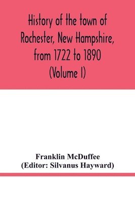 History of the town of Rochester, New Hampshire, from 1722 to 1890 (Volume I) 1