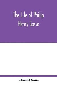 bokomslag The life of Philip Henry Gosse