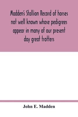 bokomslag Madden's stallion record of horses not well known whose pedigrees appear in many of our present day great trotters