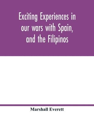 bokomslag Exciting experiences in our wars with Spain, and the Filipinos