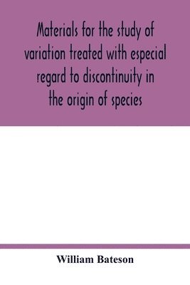 Materials for the study of variation treated with especial regard to discontinuity in the origin of species 1