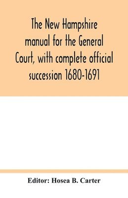 The New Hampshire manual for the General Court, with complete official succession 1680-1691 1