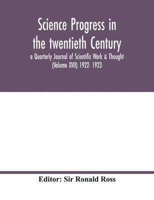 Science progress in the twentieth Century a Quarterly Journal of Scientific Work & Thought (Volume XVII) 1922- 1923 1