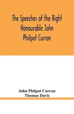 The speeches of the Right Honourable John Philpot Curran 1