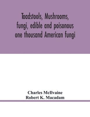 Toadstools, mushrooms, fungi, edible and poisonous; one thousand American fungi