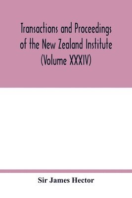 James Hector, Sir James Hector - Transactions and proceedings of the New Zealand Institute (Volume XXXIV), Häftad
