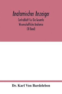 Karl Von Bardeleben, Dr. Karl Von Bardeleben, Karl von Bardeleben - Anatomischer Anzeiger; Centralblatt Fur Die Gesamte Wissenschaftliche Anatomie. Amtliches organ der Anatomischen Gesellschaft. Elfter Band (XI Band), Häftad