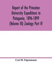 bokomslag Report of the Princeton University Expeditions to Patagonia, 1896-1899 (Volume III) Zoology Part IV.; Catalogue of the fresh-water fishes of tropical and south temperate America