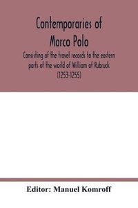 bokomslag Contemporaries of Marco Polo, consisting of the travel records to the eastern parts of the world of William of Rubruck (1253-1255); the journey of John of Pian de Carpini (1245-1247); the journal of