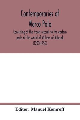 bokomslag Contemporaries of Marco Polo, consisting of the travel records to the eastern parts of the world of William of Rubruck (1253-1255); the journey of John of Pian de Carpini (1245-1247); the journal of