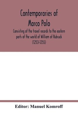 Manuel Komroff - Contemporaries of Marco Polo, consisting of the travel records to the eastern parts of the world of William of Rubruck (1253-1255); the journey of John of Pian de Carpini (1245-1247); the journal of Friar Odoric (1318-1330) & the oriental travels of Rabbi, Häftad