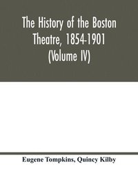 bokomslag The history of the Boston Theatre, 1854-1901 (Volume IV)