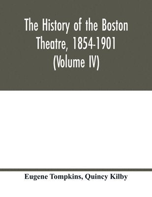 bokomslag The history of the Boston Theatre, 1854-1901 (Volume IV)