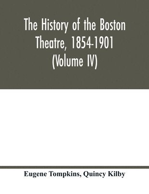 The history of the Boston Theatre, 1854-1901 (Volume IV) 1