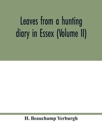 bokomslag Leaves from a hunting diary in Essex (Volume II)