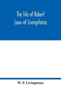bokomslag The life of Robert Laws of Livingstonia; a narrative of missionary adventure and achievement