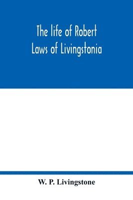 life of Robert Laws of Livingstonia; a narrative of missionary adventure and achievement